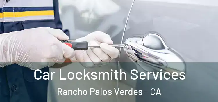 Car Locksmith Services Rancho Palos Verdes - CA