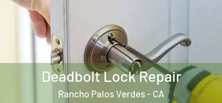 Deadbolt Lock Repair Rancho Palos Verdes - CA