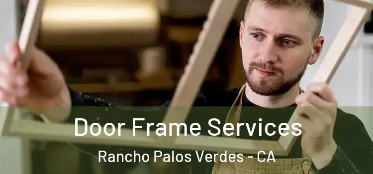 Door Frame Services Rancho Palos Verdes - CA