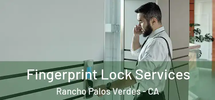 Fingerprint Lock Services Rancho Palos Verdes - CA