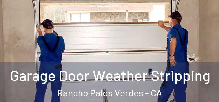  Garage Door Weather Stripping Rancho Palos Verdes - CA