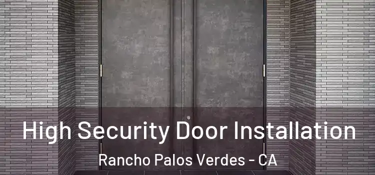 High Security Door Installation Rancho Palos Verdes - CA