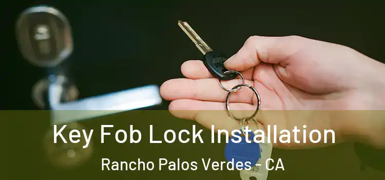 Key Fob Lock Installation Rancho Palos Verdes - CA