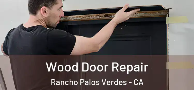 Wood Door Repair Rancho Palos Verdes - CA